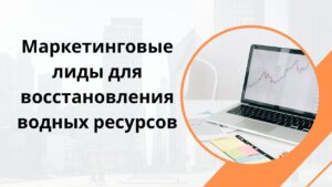 Маркетинговые лиды для восстановления водных ресурсов